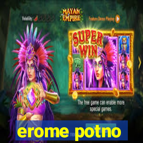 erome potno